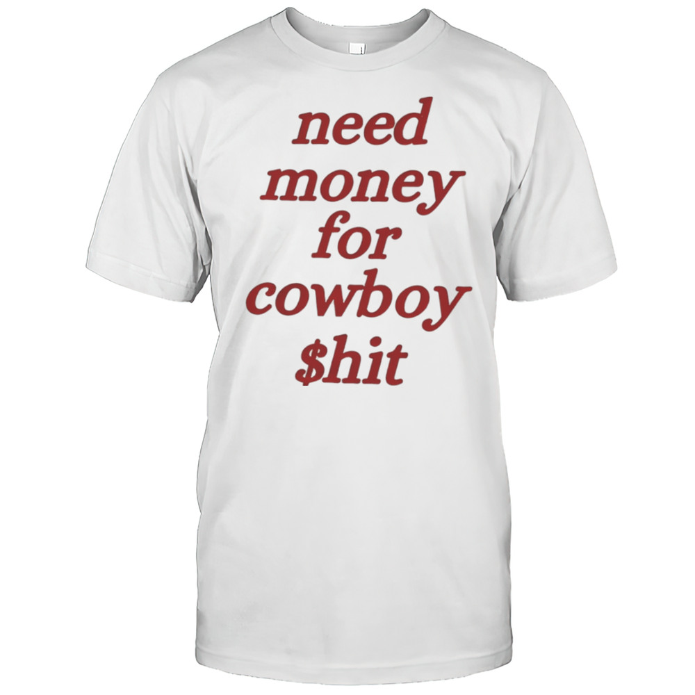 Need Money For Cowboy Hit Shirt