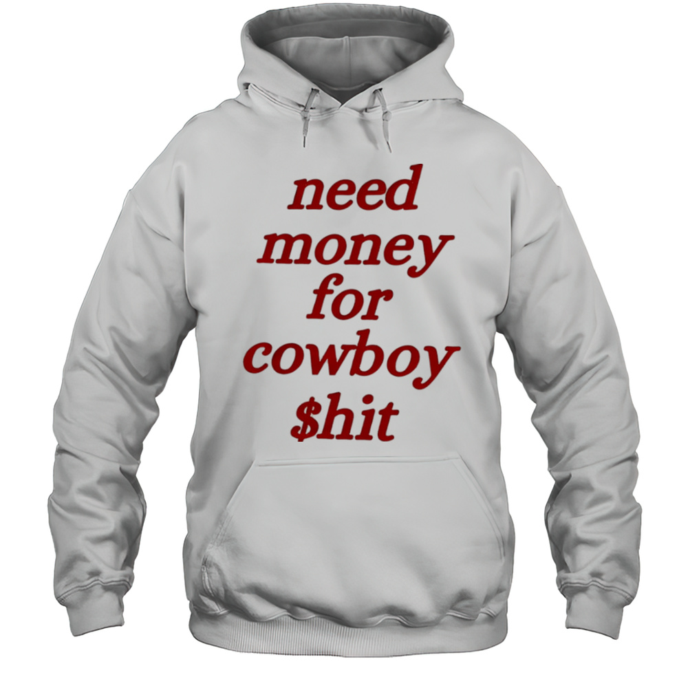 Need Money For Cowboy Hit Shirt Unisex Hoodie
