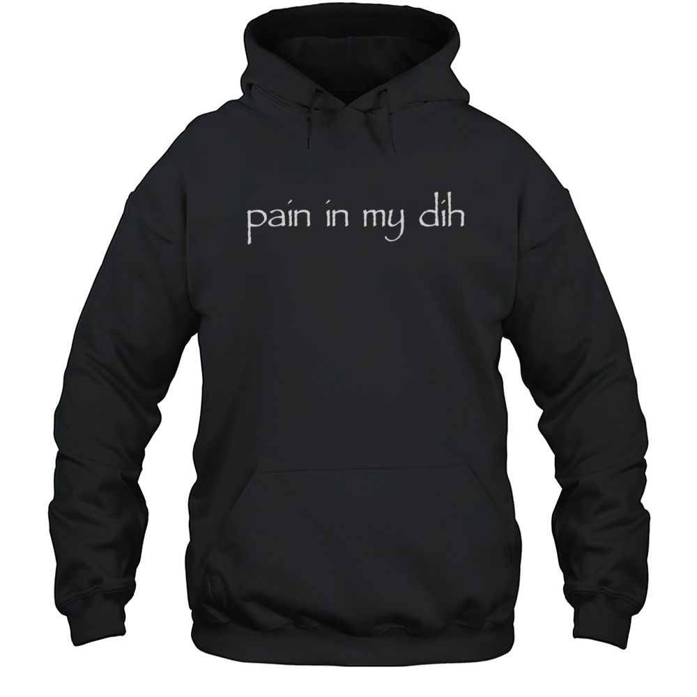 Pain In My Dih Shirt Unisex Hoodie