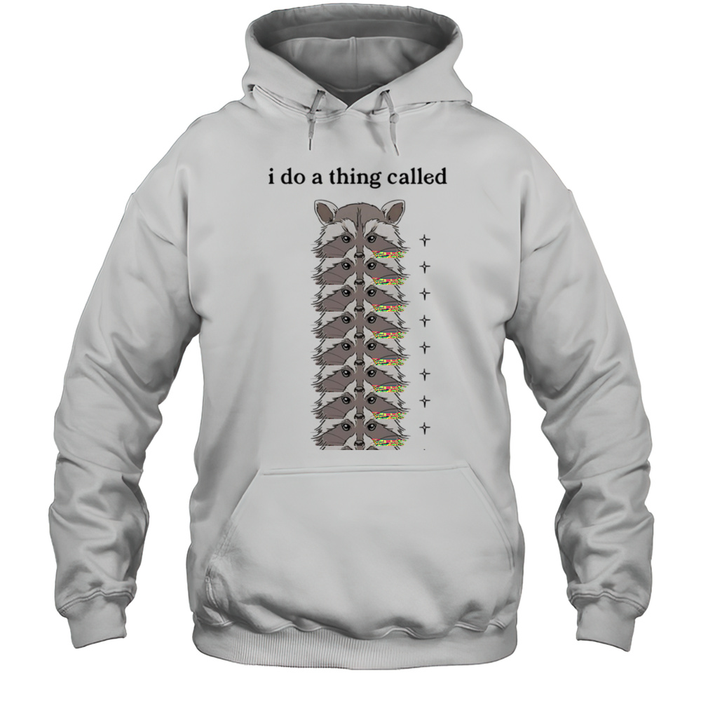 Raccoon I Do A Thing Called What I Want Shirt Unisex Hoodie