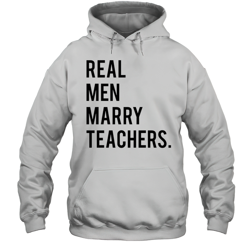 Real Men Marry Teachers Shirt Unisex Hoodie