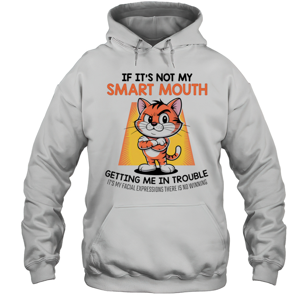 Tiger If Its Not My Smart Mouth Getting Me In Trouble Shirt Unisex Hoodie
