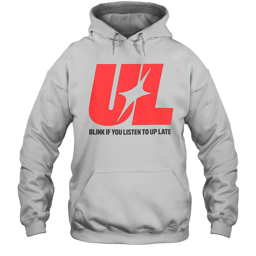 UL Blink If You Listen To Up Late T-Shirt Unisex Hoodie