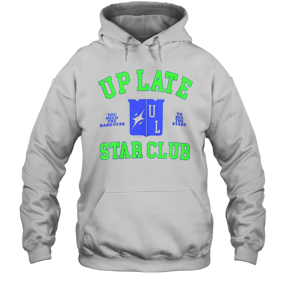 Up Late Star Club You Need The Darkness To See The Star T-Shirt Unisex Hoodie
