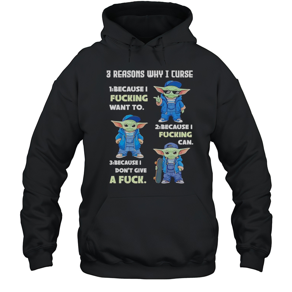 Yoda 3 Reasons Why I Curse 1 Because I Fucking Want To 2 Because I Fucking Can 3 Because I Dont Give A Fuck Shirt Unisex Hoodie