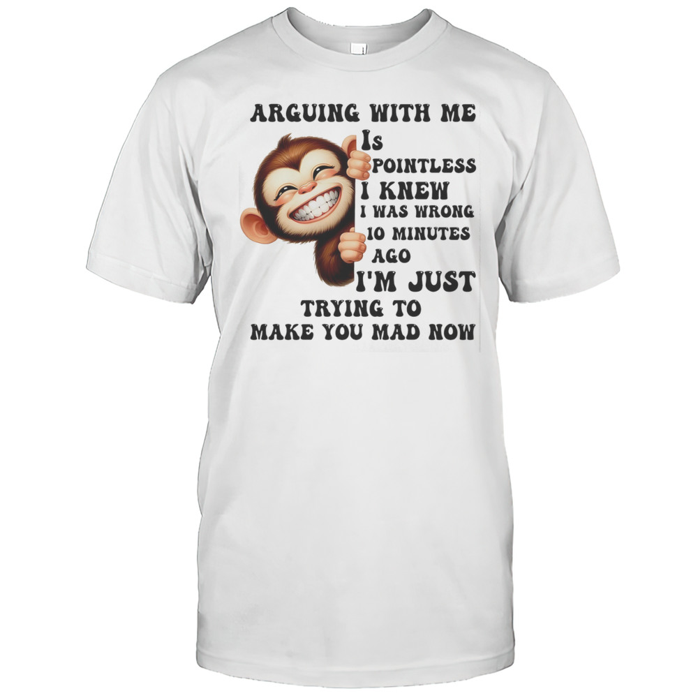 Baby Monkey Arguing With Me Is Pointless I Knew I Was Wrong 10 Minutes Ago Shirt