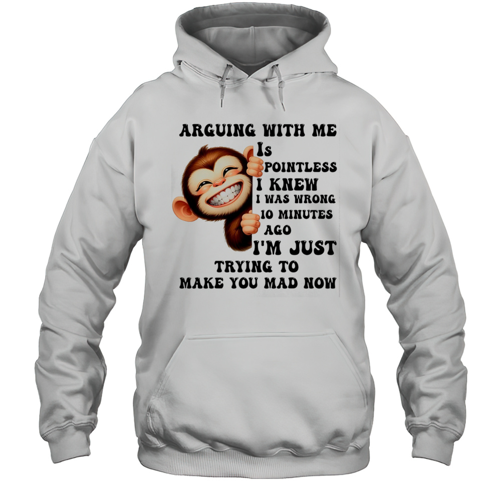 Baby Monkey Arguing With Me Is Pointless I Knew I Was Wrong 10 Minutes Ago Shirt Unisex Hoodie