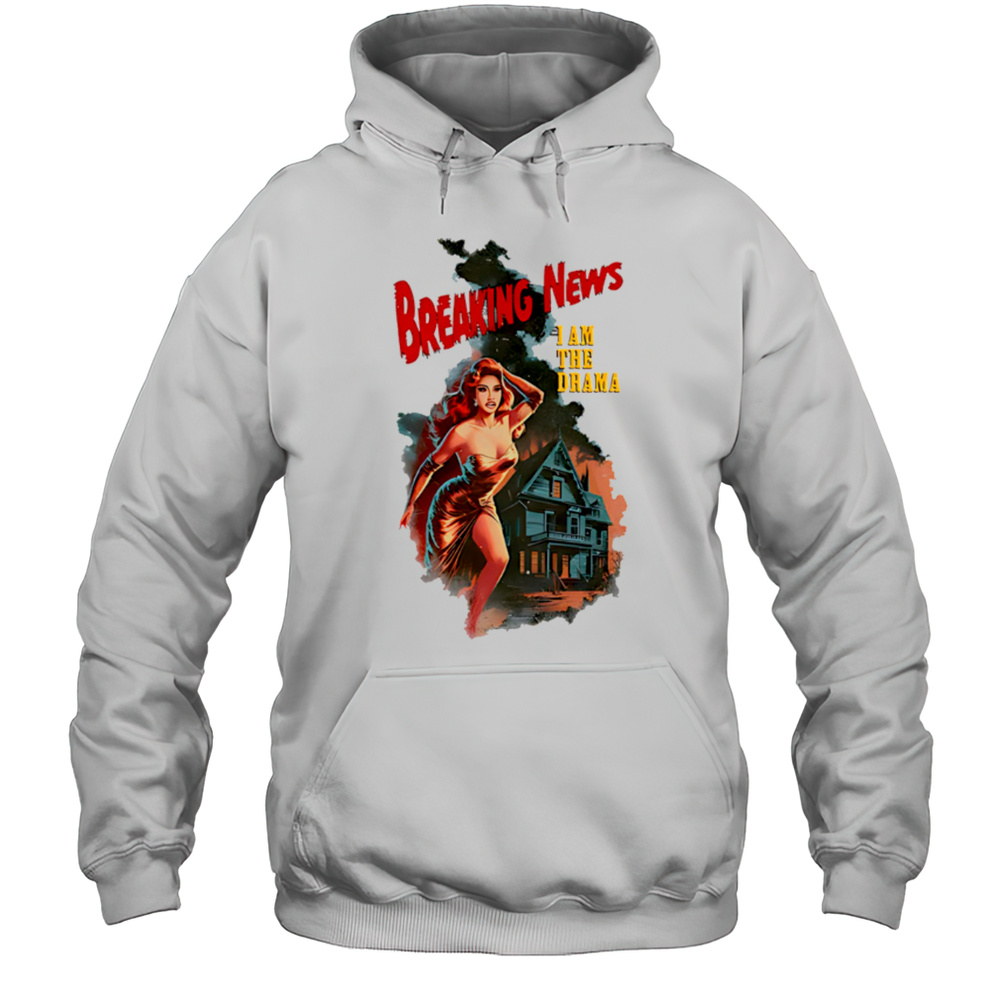Breaking News I Am The Drama Shirt Unisex Hoodie