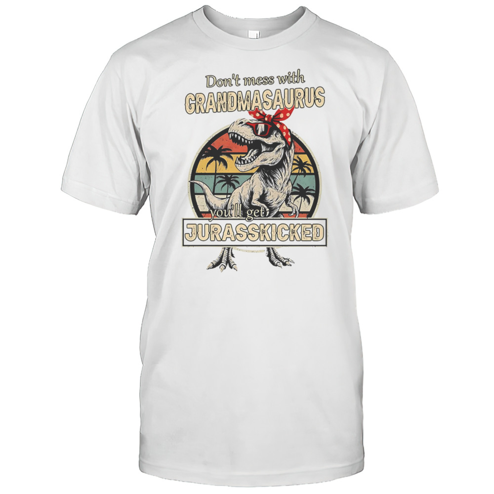 Dont Mess With Grandmasaurus Youll Get Jurasskicked Shirt