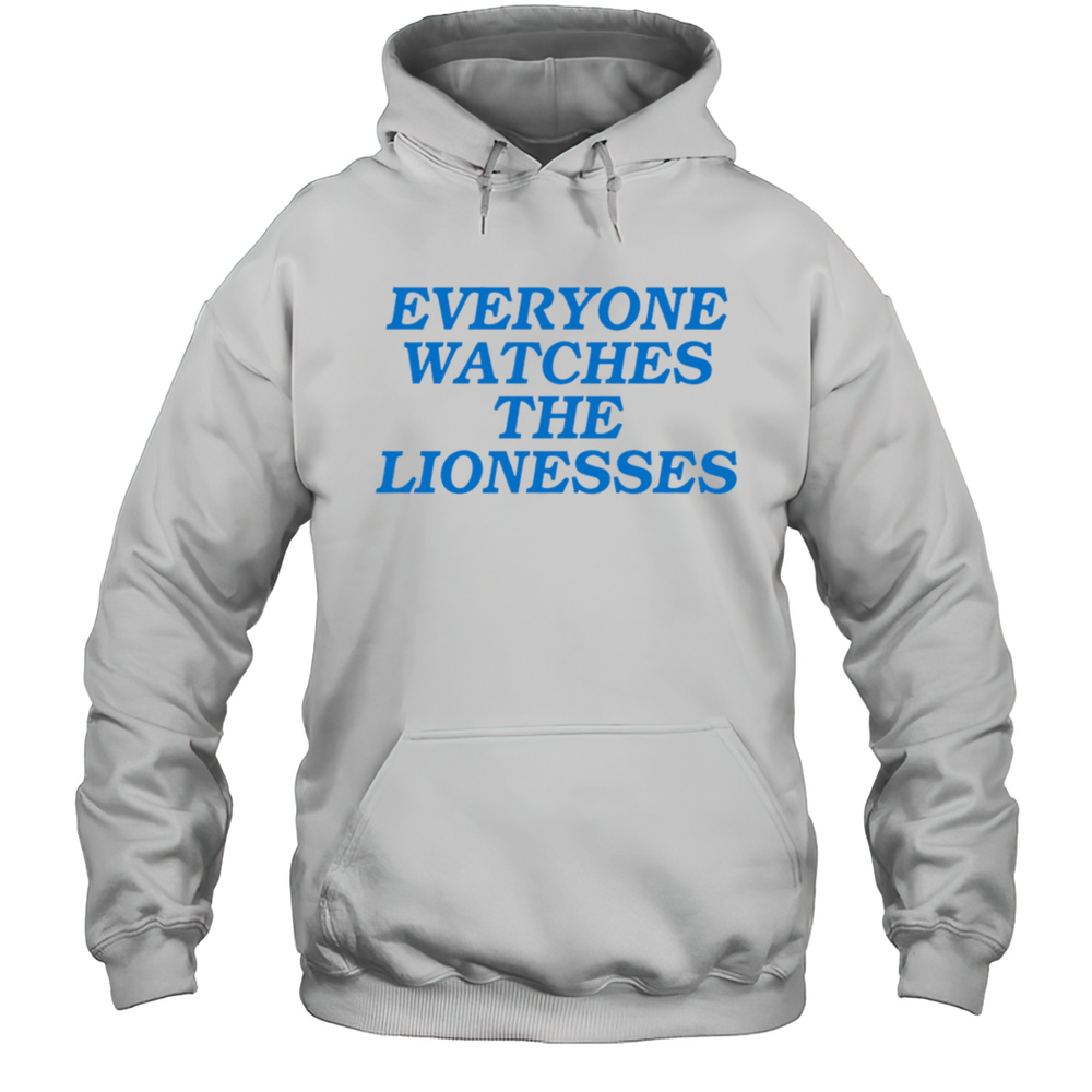 Everyone Watches The Lionesses Shirt Unisex Hoodie