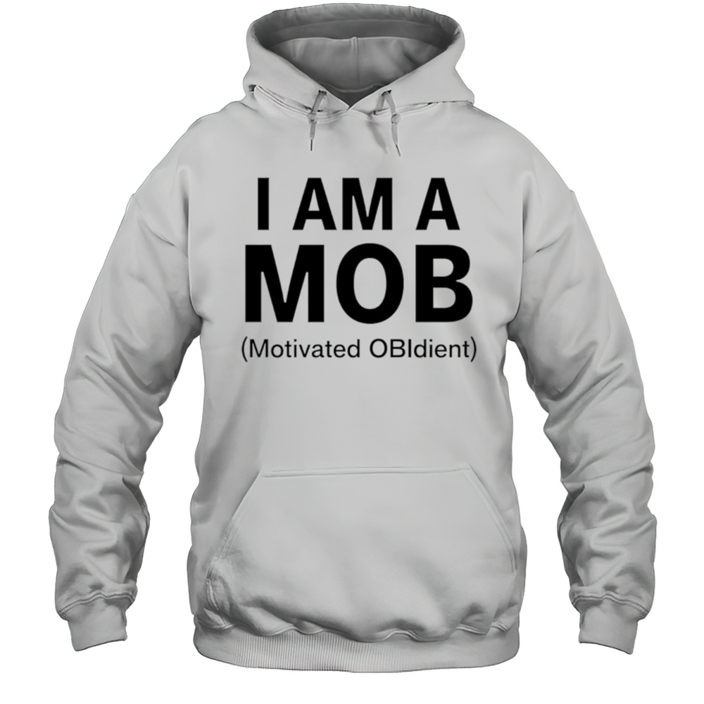 I Am A Mob Motivated Obidient Shirt Unisex Hoodie