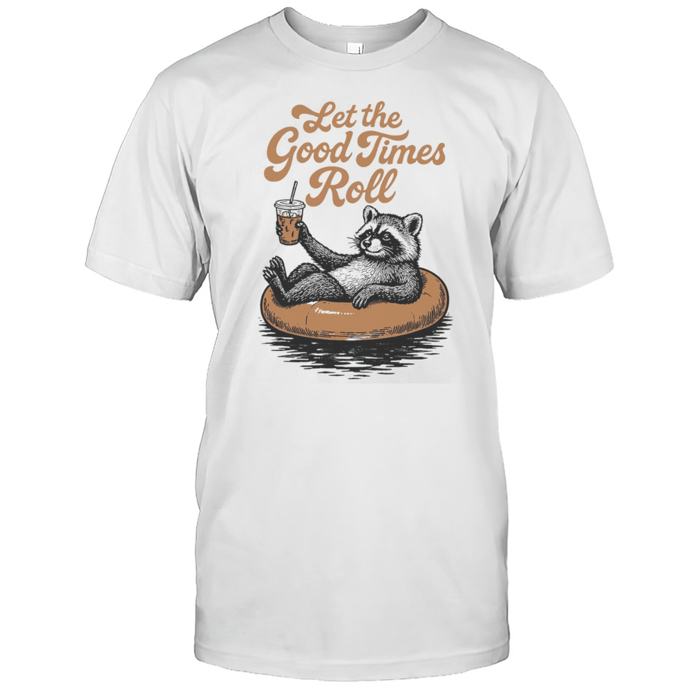 Raccoon Relax With Coffee Let The Good Times Roll Shirt