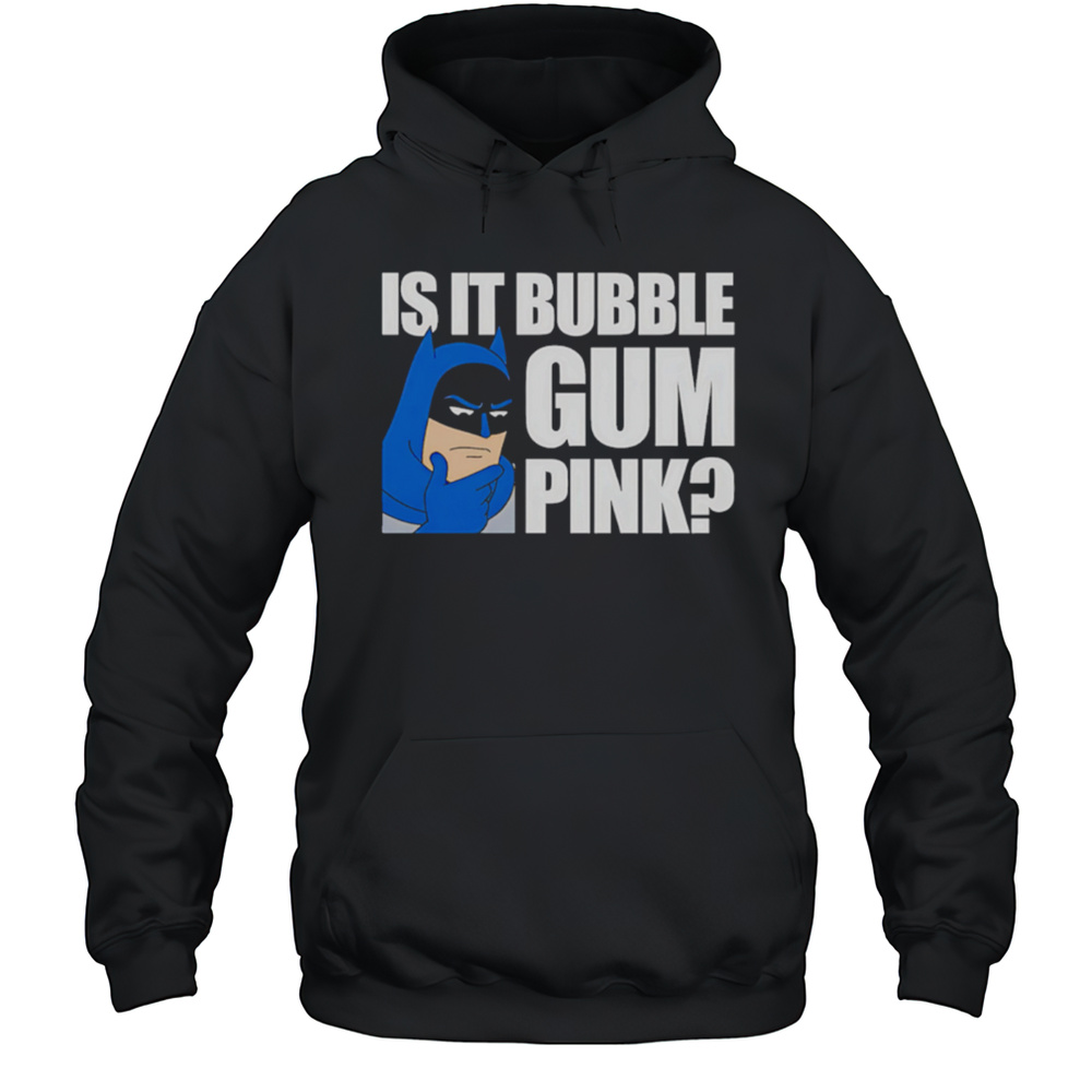 Batman Is It Bubble Gum Pink Shirt Unisex Hoodie