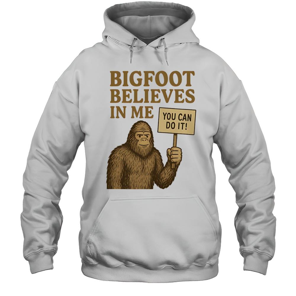 Bigfoot Believes In Me Shirt Unisex Hoodie