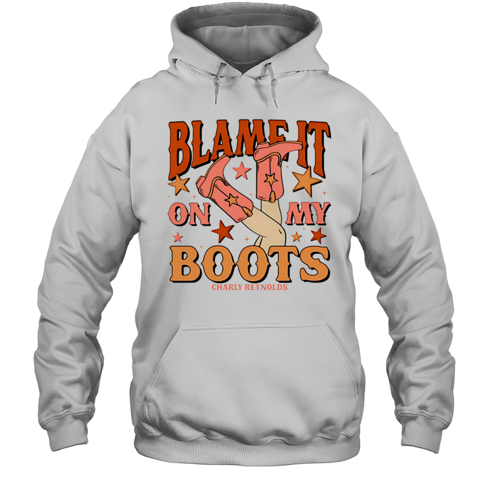 Charly Reynolds Blame It On My Boots Shirt Unisex Hoodie