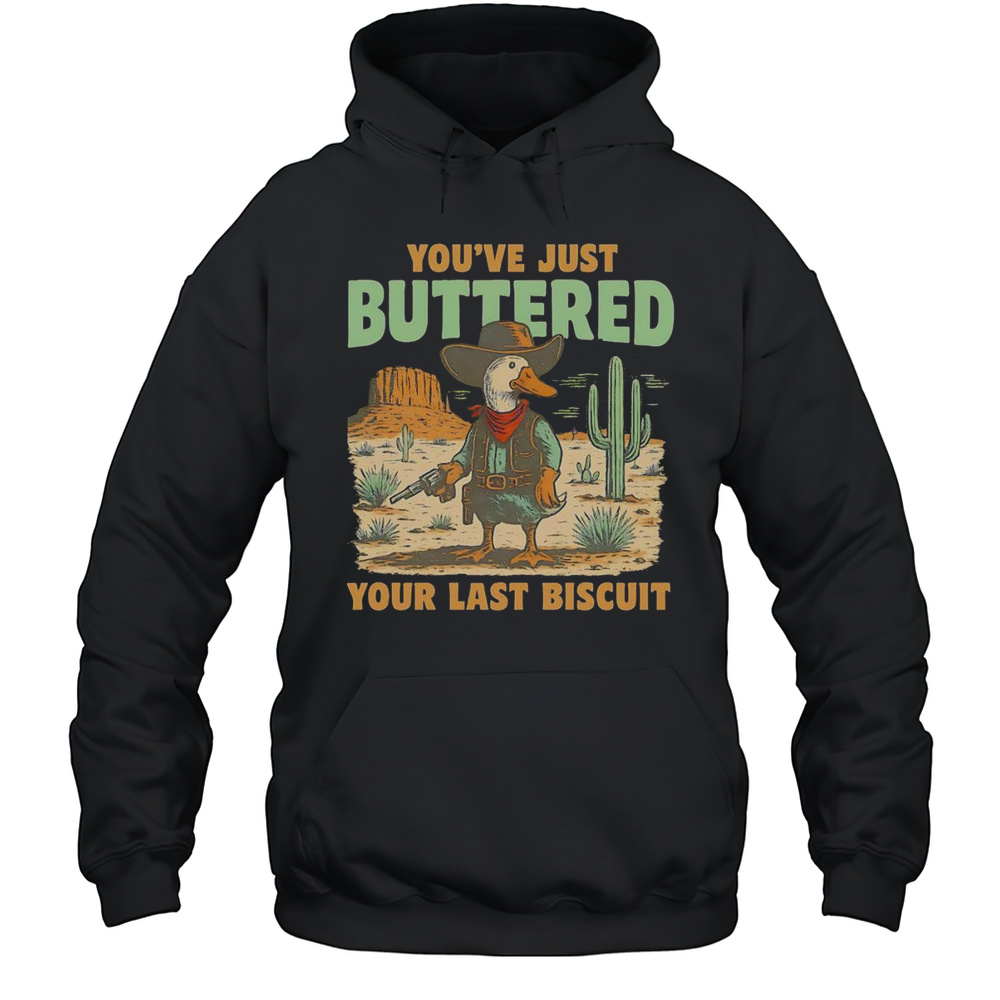 Duck Youve Just Buttered Your Last Biscuit Shirt Unisex Hoodie