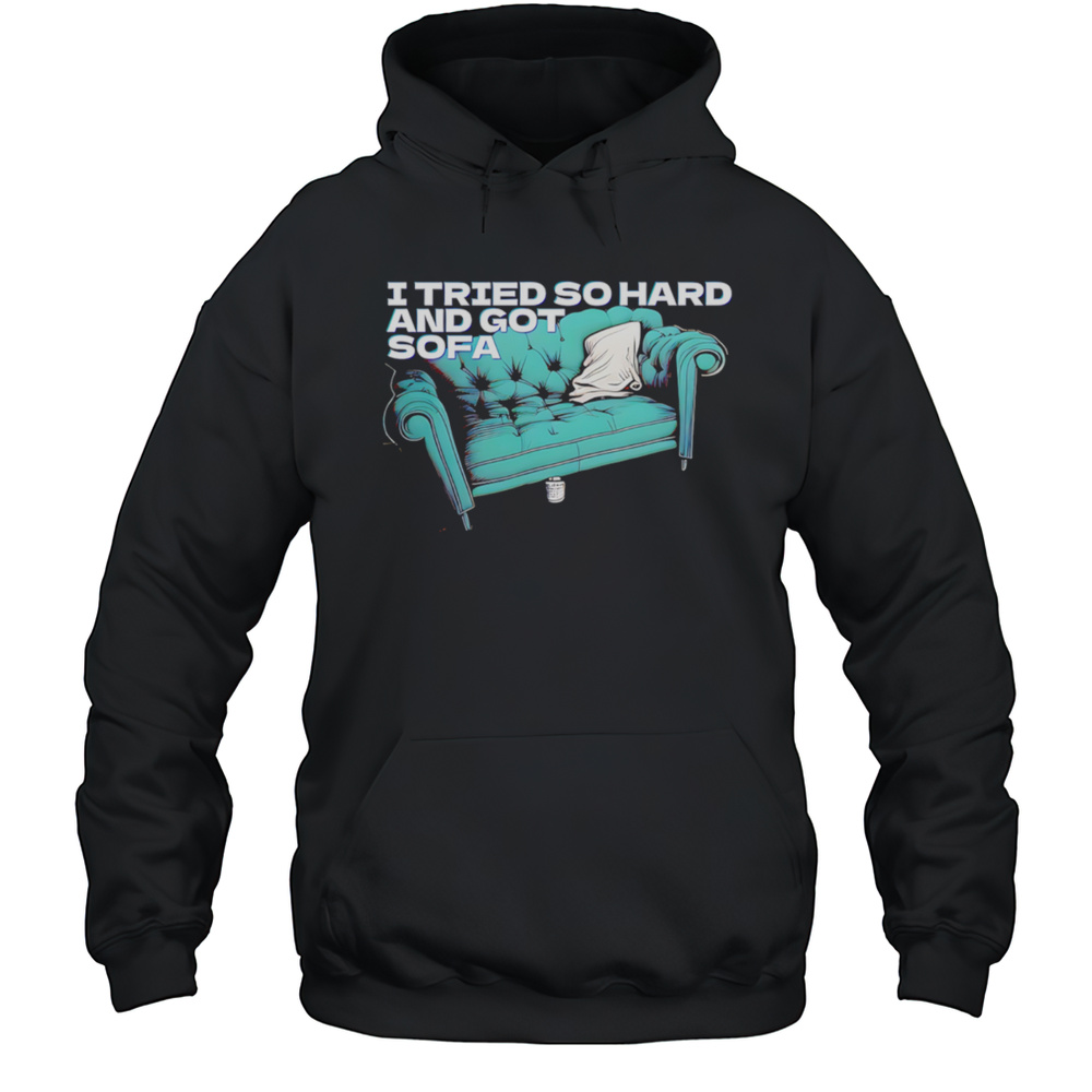 I Tried So Hard And Got So Far Shirt Unisex Hoodie