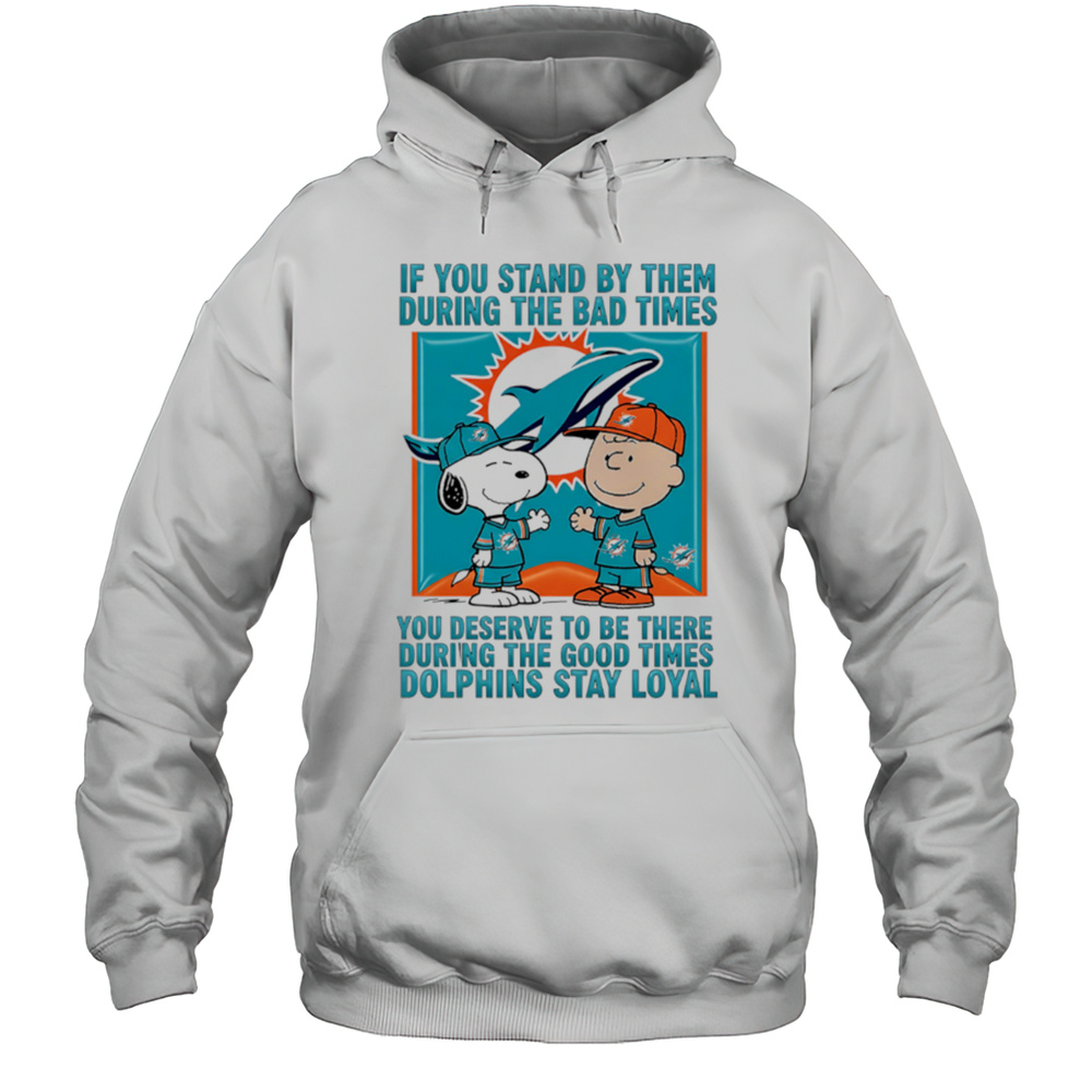 If You Stand By Them During The Bad Times You Deserve To Be There During The Good Times Dolphins Stay Loyal Shirt Unisex Hoodie
