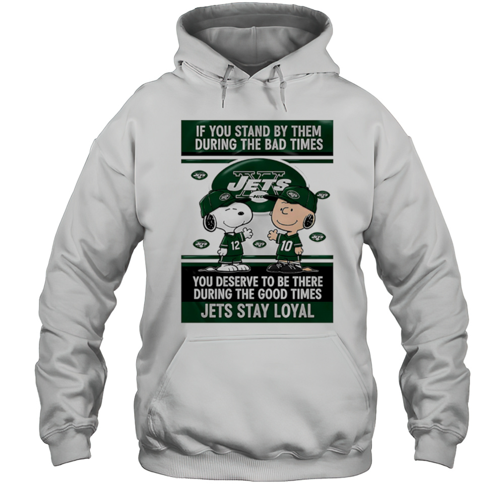If You Stand By Them During The Bad Times You Deserve To Be There During The Good Times Jets Stay Loyal Shirt Unisex Hoodie