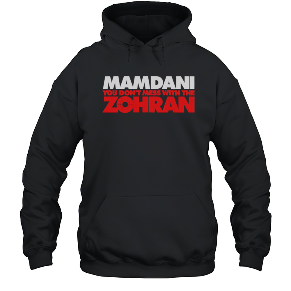 Mamdani You Dont Mess With The Zohran Shirt Unisex Hoodie