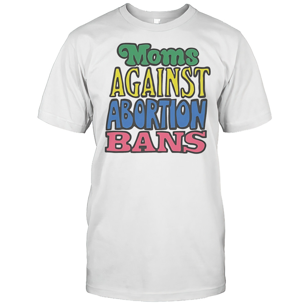 Moms Against Abortion Bans Shirt