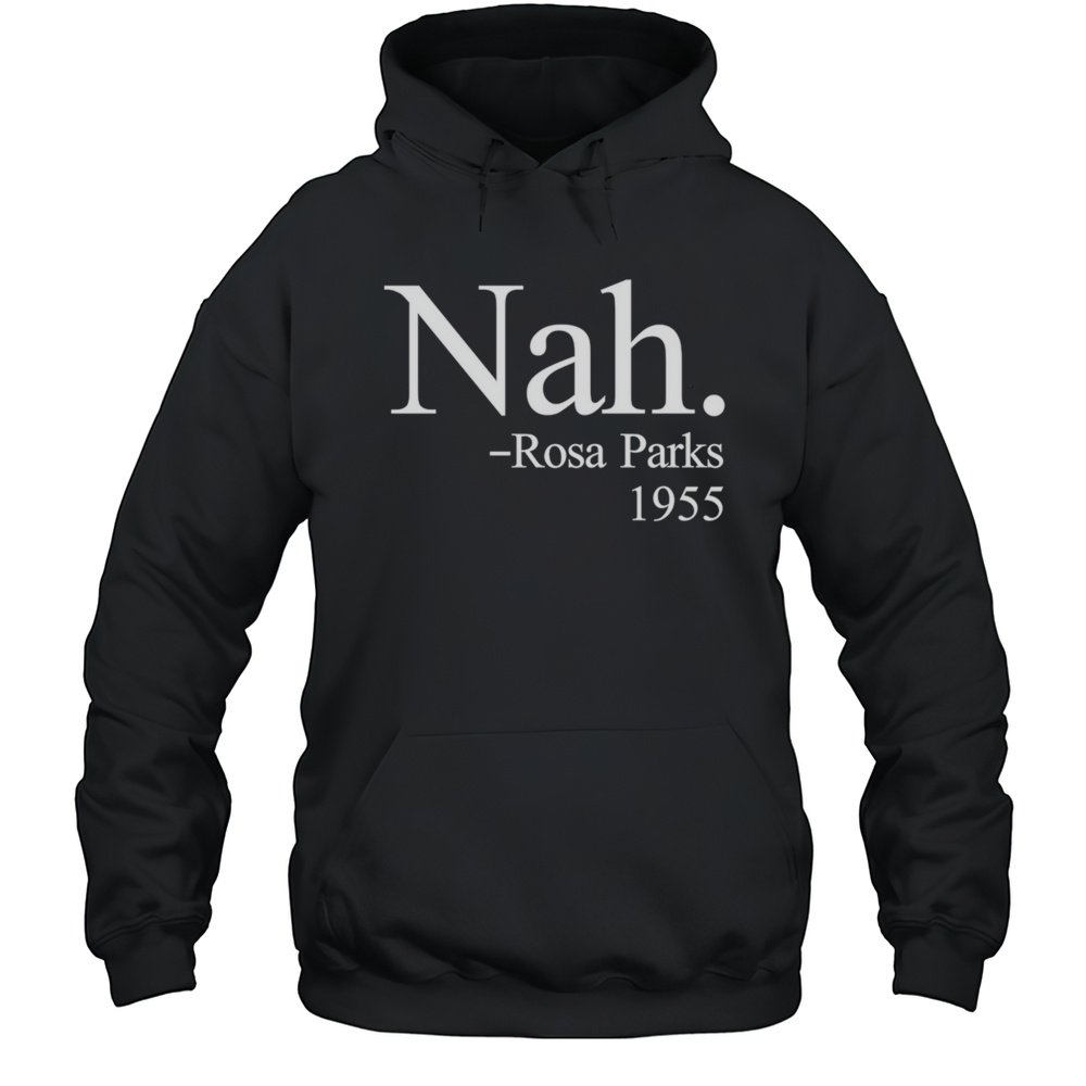 Nah Rosa Parks 1955 Shirt Unisex Hoodie