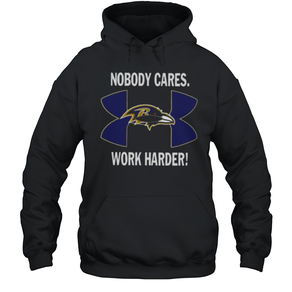 Nobody Care Baltimore Ravens Work Harder Shirt Unisex Hoodie