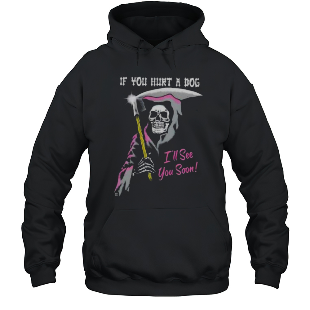 Skeleton If You Hurt A Dog Ill See You Soon Shirt Unisex Hoodie