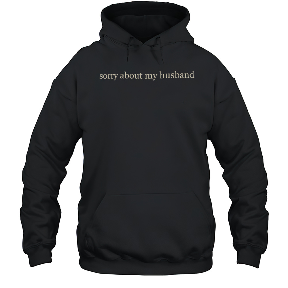 Sorry About My Husband Shirt Unisex Hoodie
