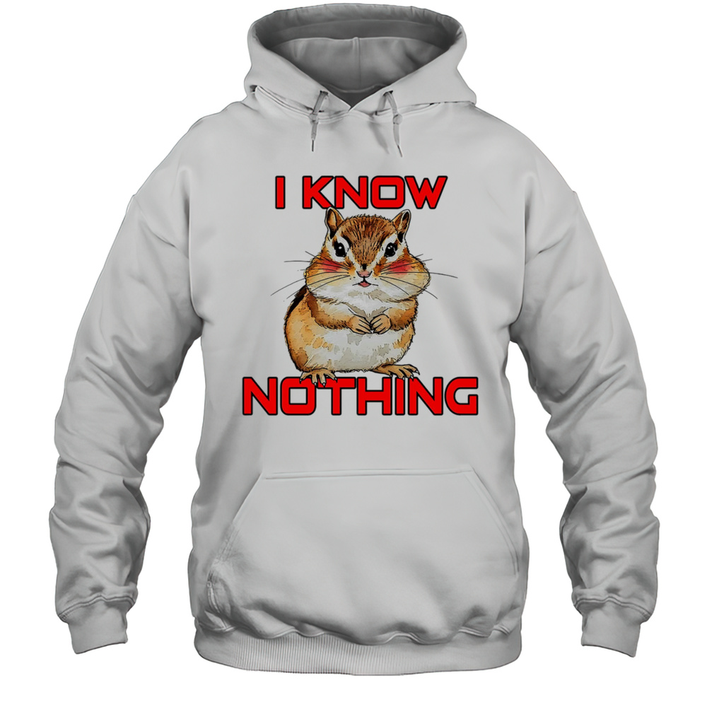 Squirrel I Know Nothing Shirt Unisex Hoodie