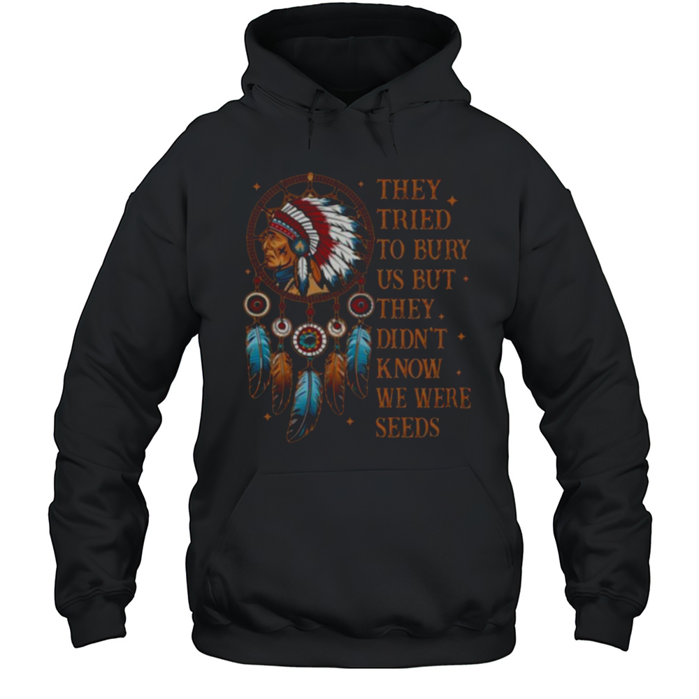 They Tried To Bury Us But They Didnt Know We Are The Seed Shirt Unisex Hoodie