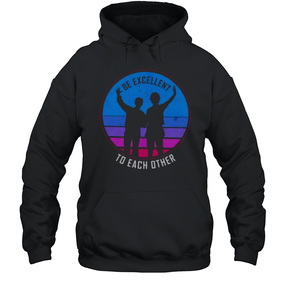Be Excellent To Each Other Shirt Unisex Hoodie