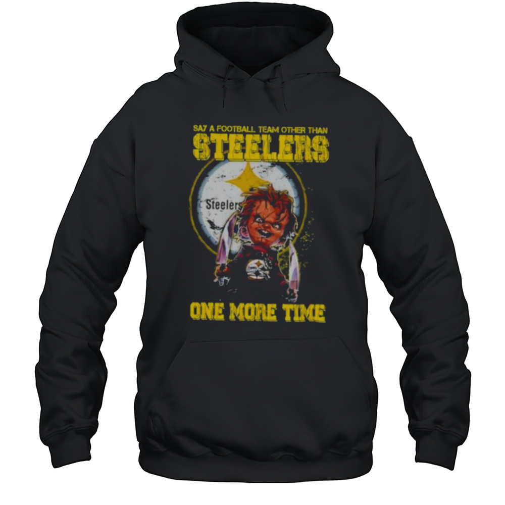 Chucky Say A Football Team Other Than Pittsburgh Steelers One More Time Shirt Unisex Hoodie