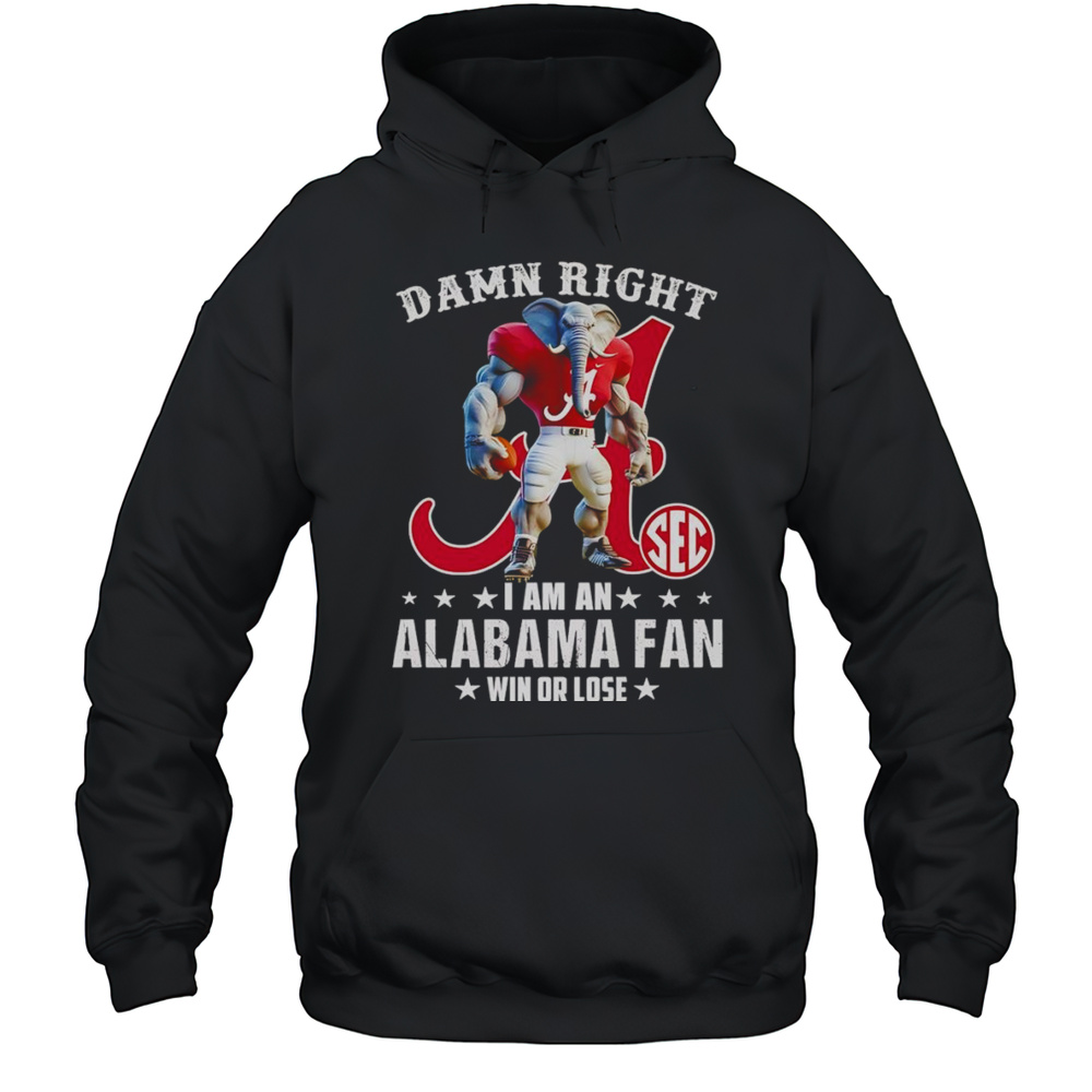 Damn Right I Am A SEC Alabama Fan Win Or Lose Mascot Shirt Unisex Hoodie