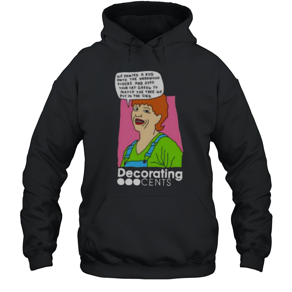 Decorating Cents We Painted A Rug Onto The Hardwood Floors And Dyed Your Cat Green Shirt Unisex Hoodie