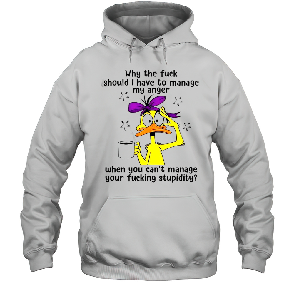 Duck Why The Fuck Should I Have To Manage My Anger T-Shirt Unisex Hoodie
