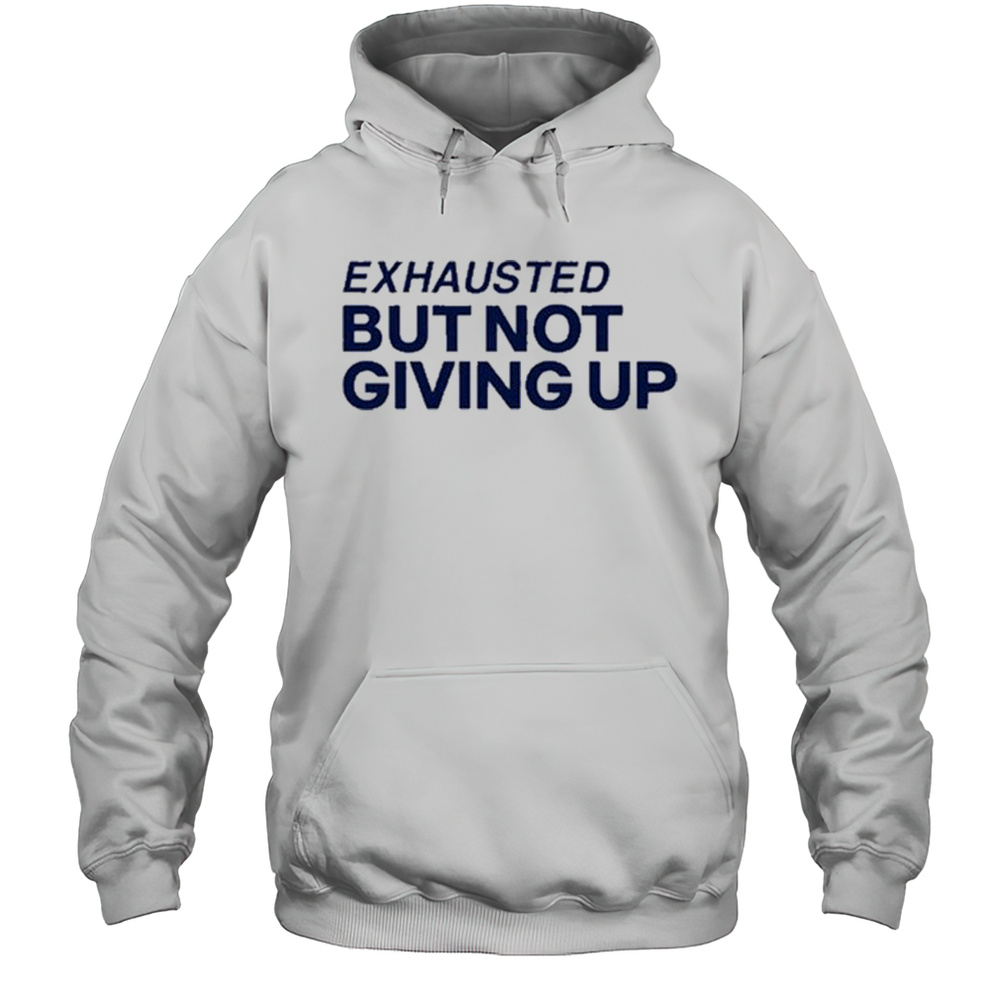 Exhausted But Not Giving Up T-shirt Unisex Hoodie