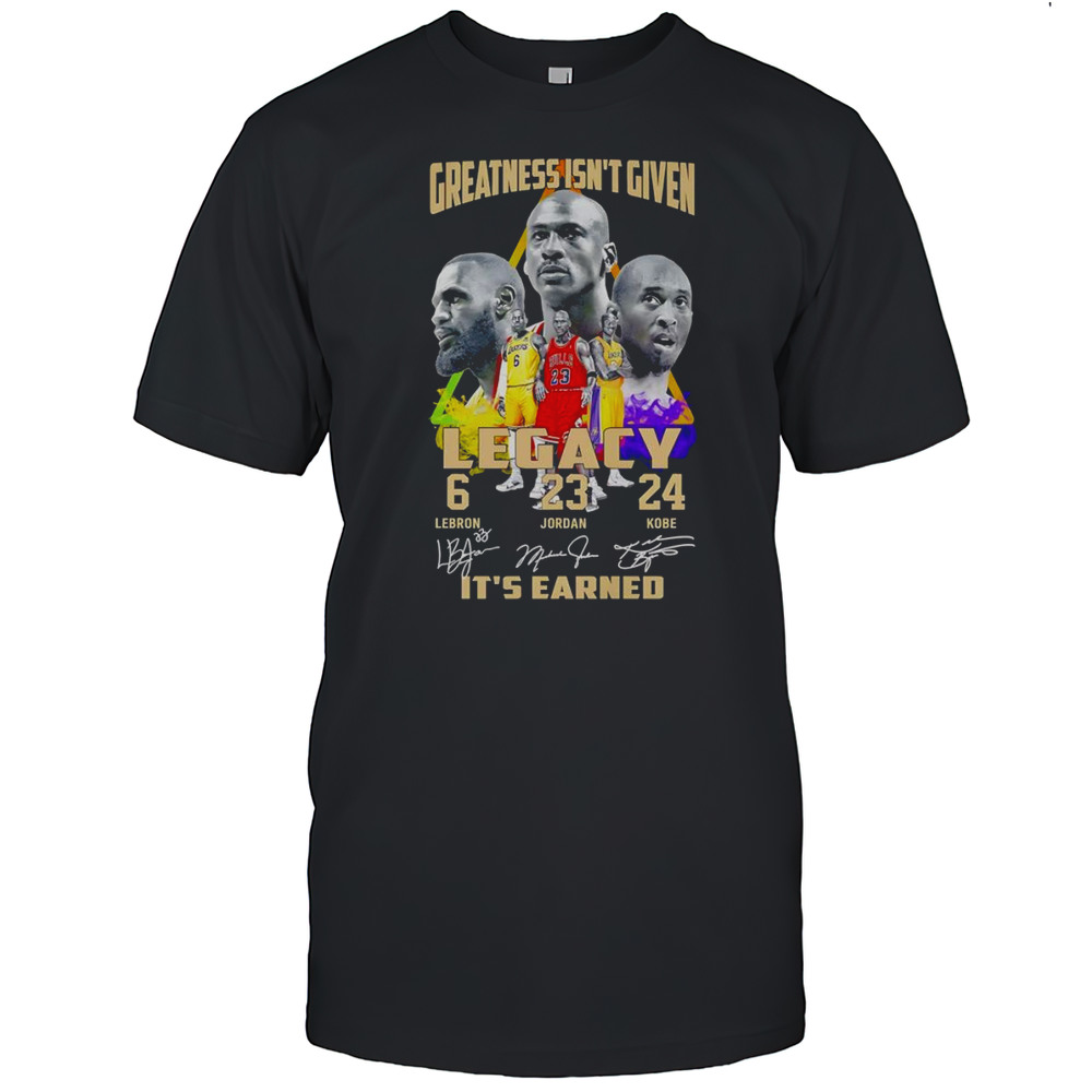 Greatness Isnt Given Legacy Its Earned Shirt