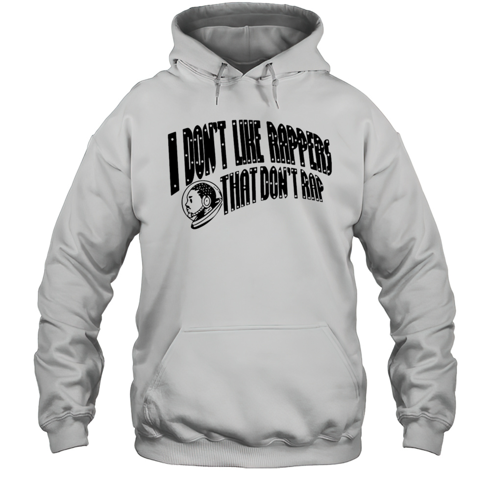 I Dont Like Rappers That Dont Rap Shirt Unisex Hoodie