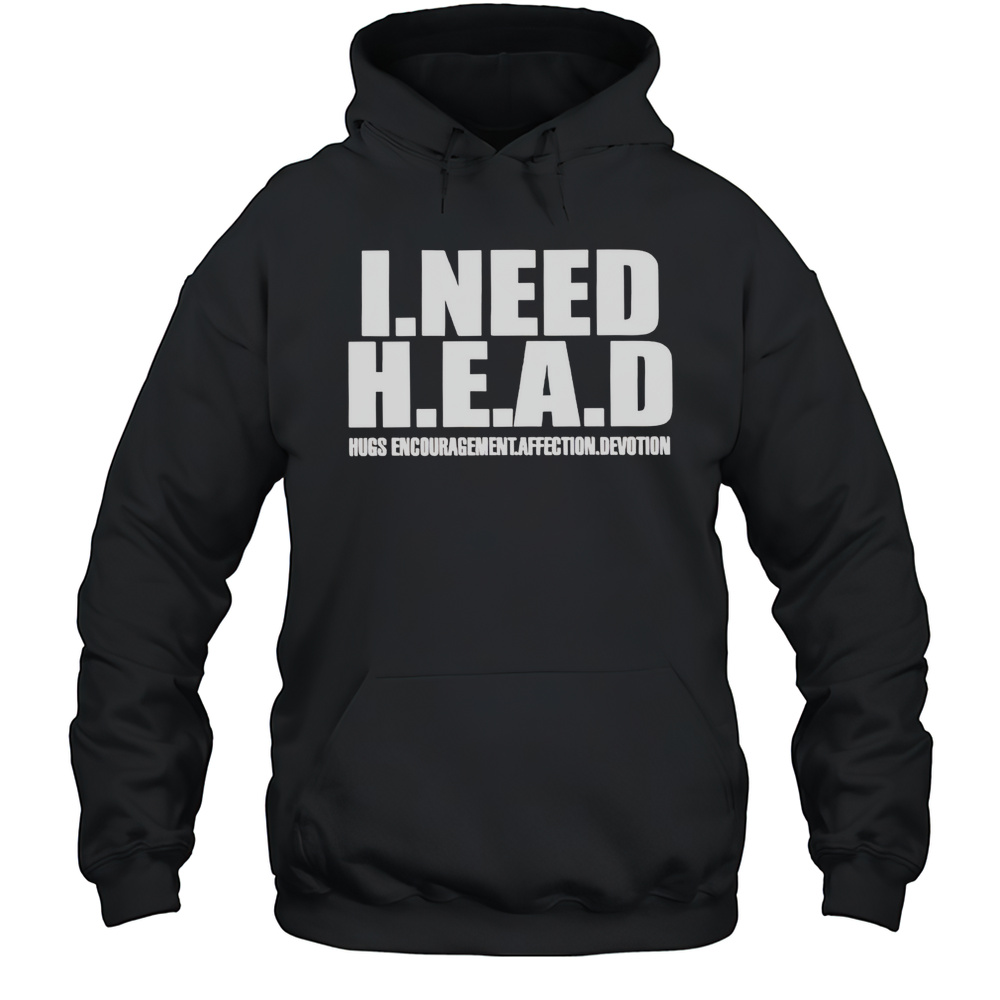 I Need Head Hugs Encouragement Affection Devotion Shirt Unisex Hoodie