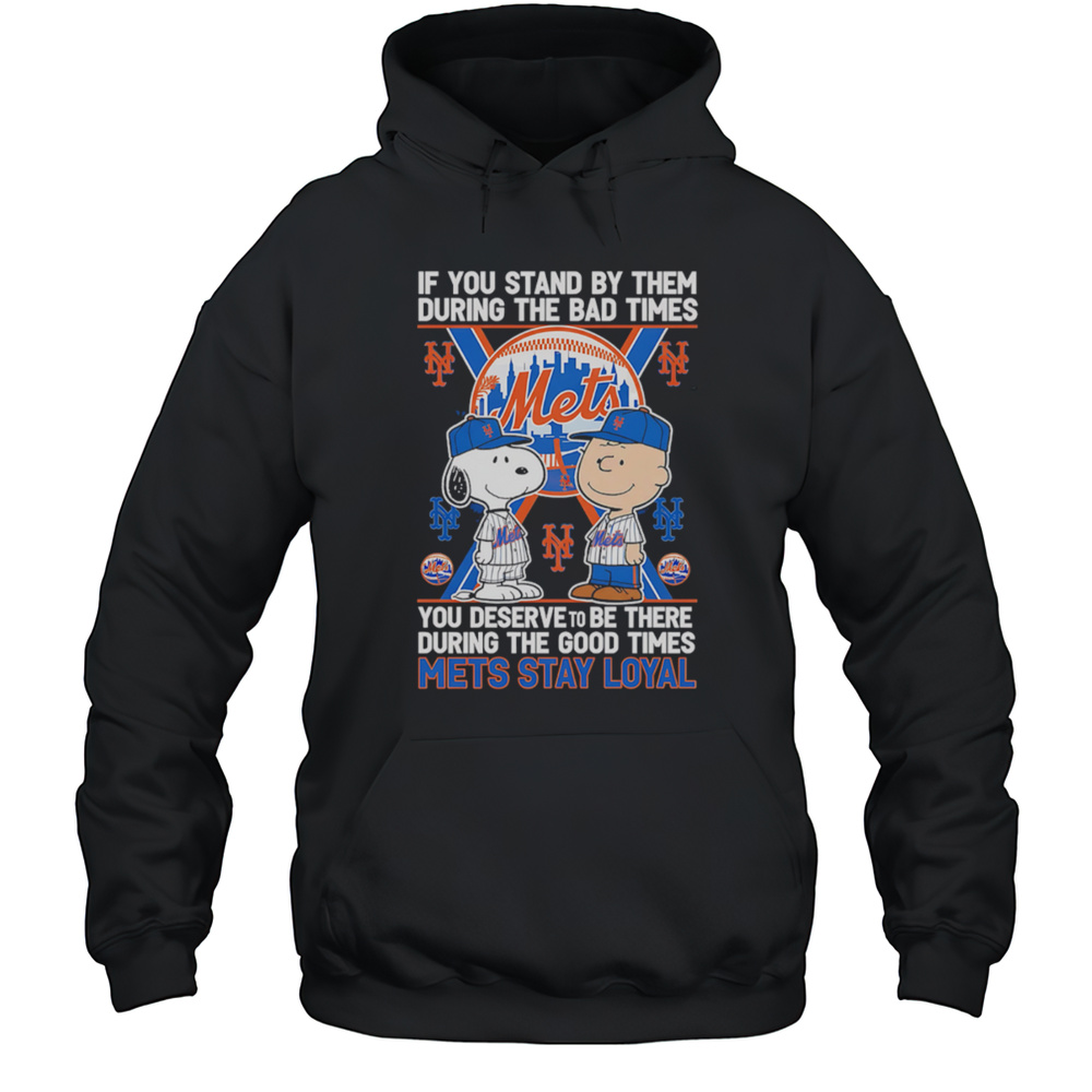 If You Stand By Them During The Bad Times You Deserve To Be There During The Good Times Mets Stay Loyal Shirt Unisex Hoodie
