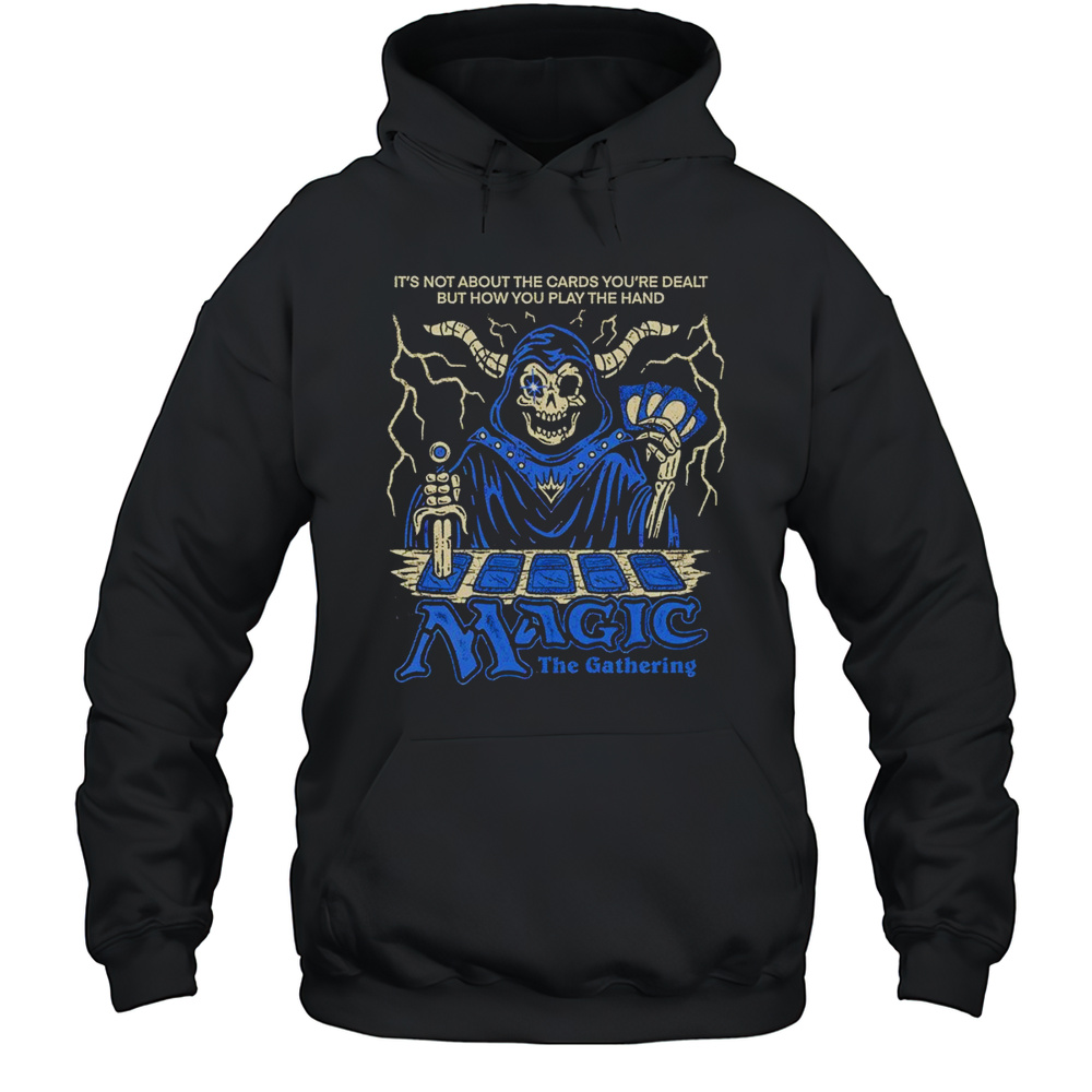 Its Not About The Cards Youre Dealt But How You Play The Hand Magic The Gathering Shirt Unisex Hoodie
