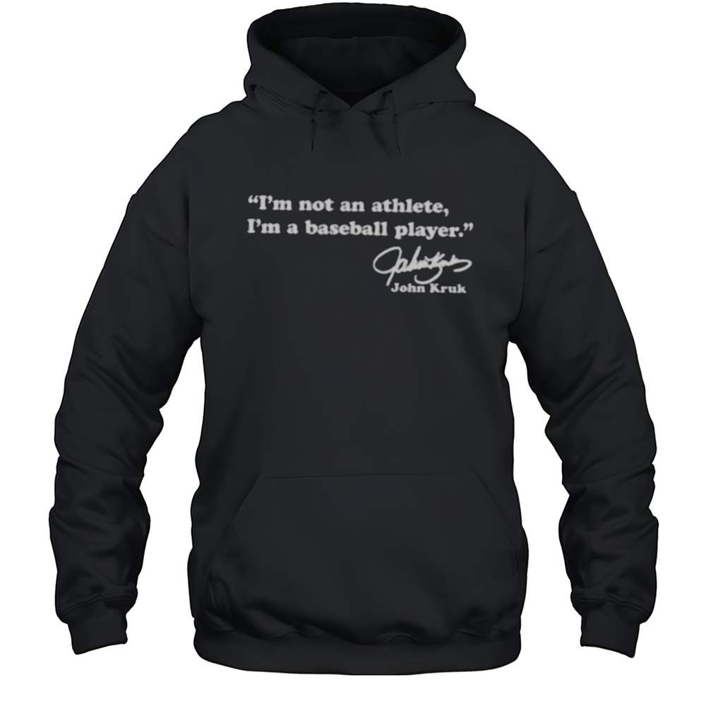 John Kruk Philadelphia Phillies Im Not An Athlete Im A Baseball Player Signature Shirt Unisex Hoodie