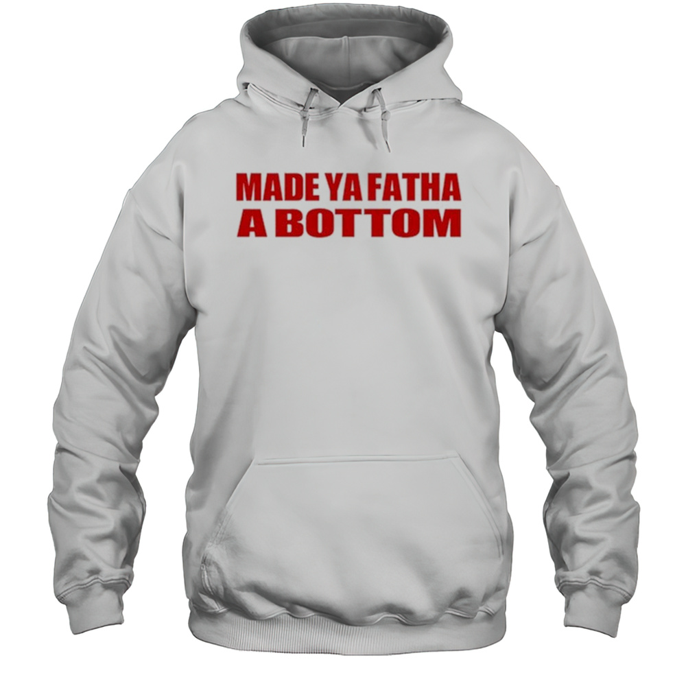 Made Ya Fatha Bottom T-shirt Unisex Hoodie