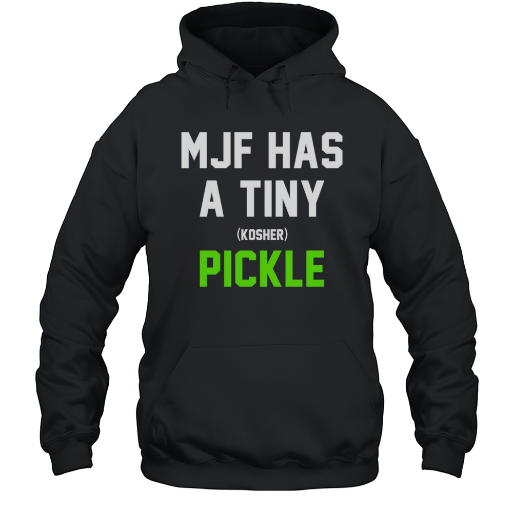 MJF Has A Tiny Kosher Pickle Shirt Unisex Hoodie