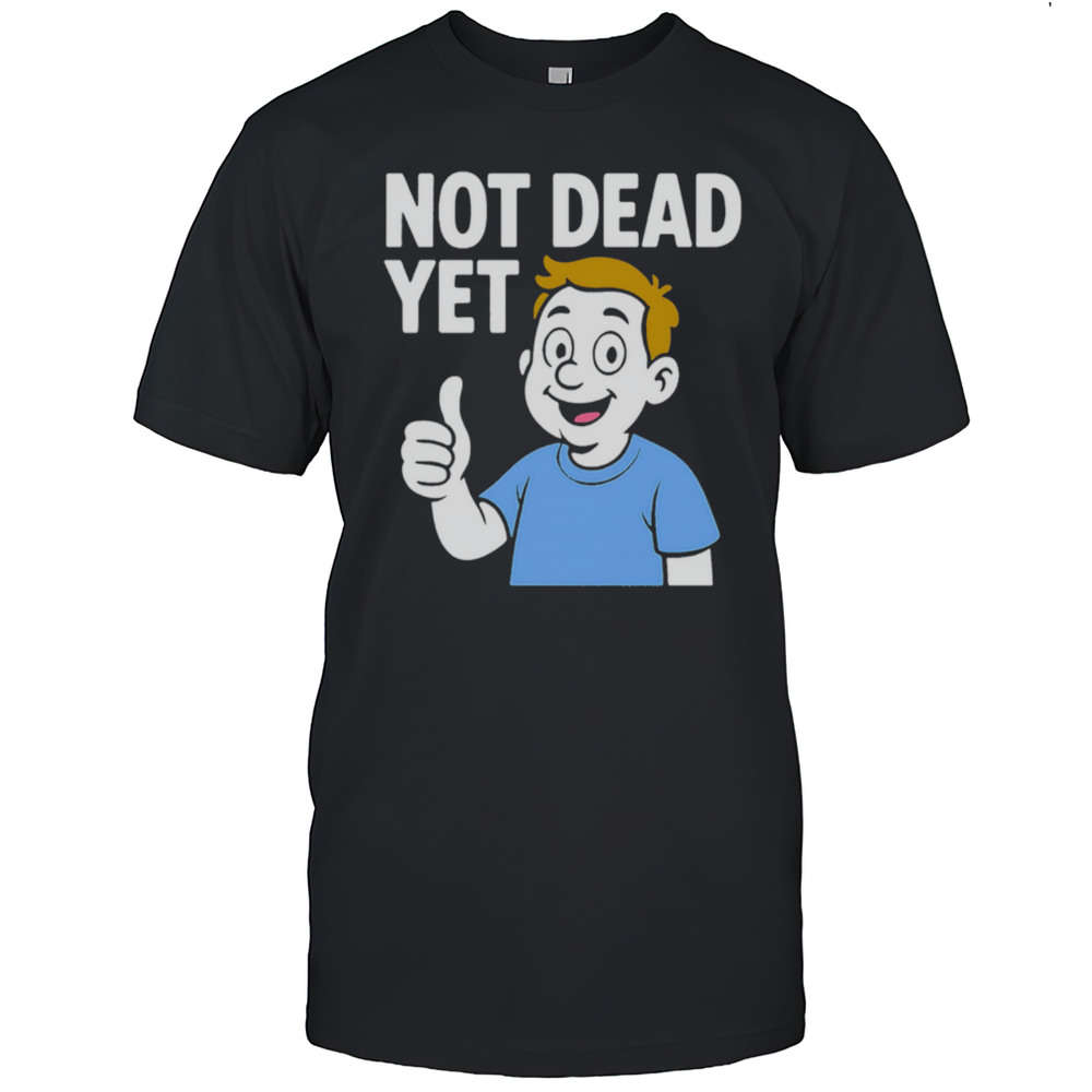 Not Dead Yet A Boy Blue Shirt