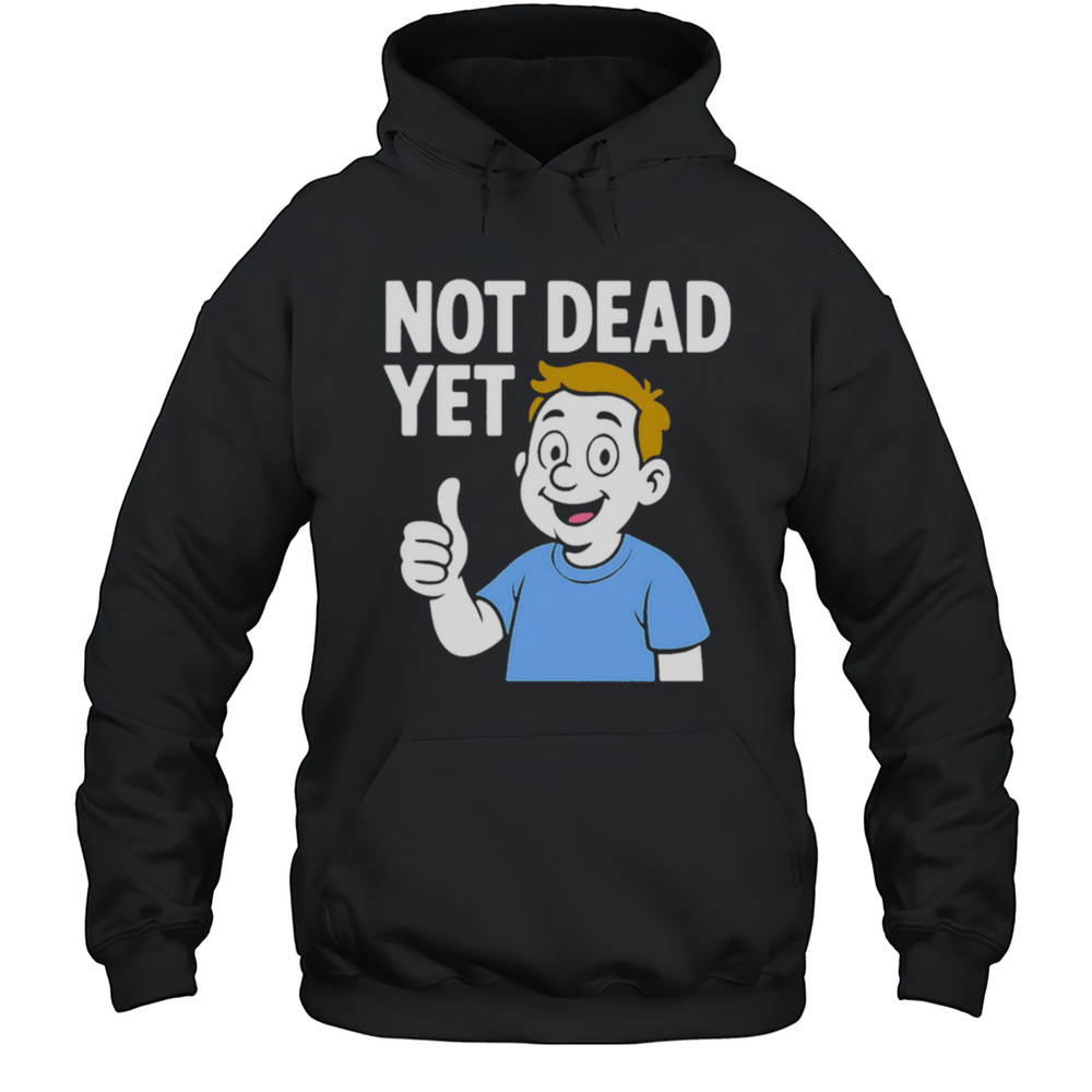Not Dead Yet A Boy Blue Shirt Unisex Hoodie