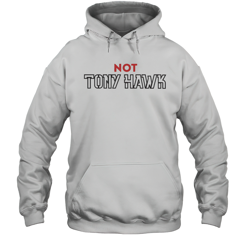 Not Tony Hawk Shirt Unisex Hoodie
