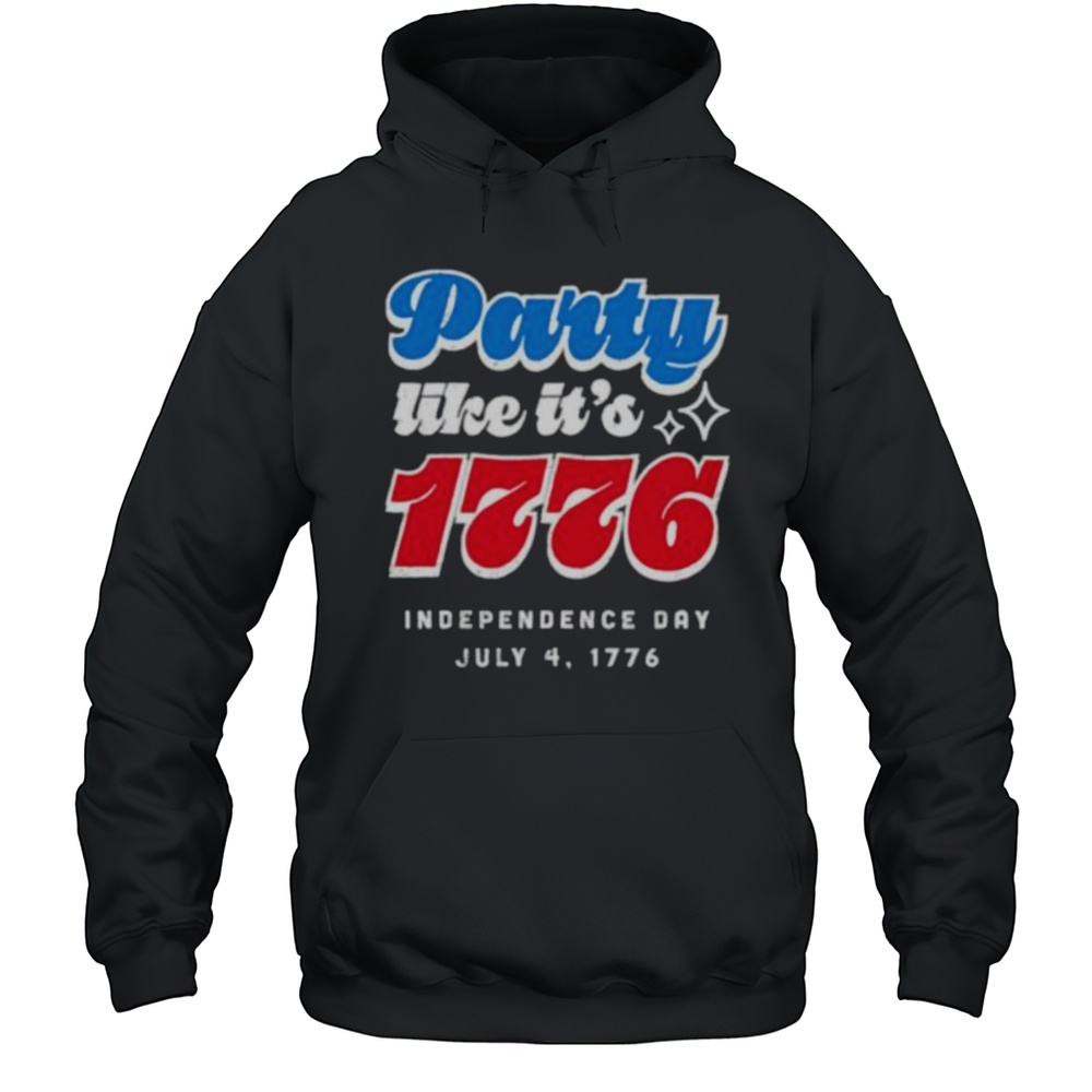 Party Like Its 1776 Independence Day Fourth Of July Shirt Unisex Hoodie