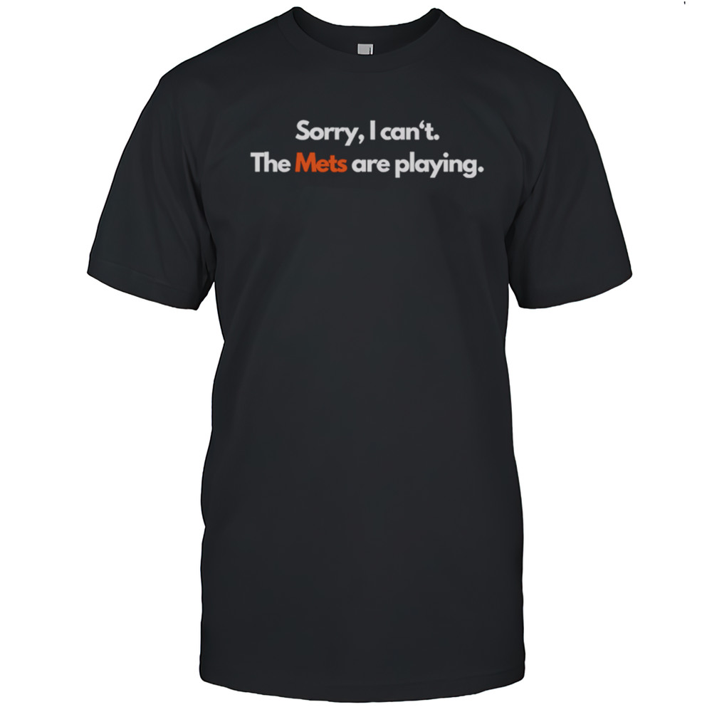 Sorry I Cant The Mets Are Playing Shirt